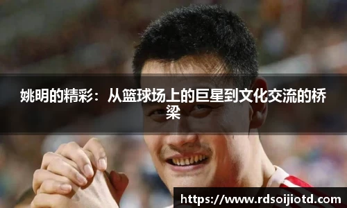 姚明的精彩：从篮球场上的巨星到文化交流的桥梁